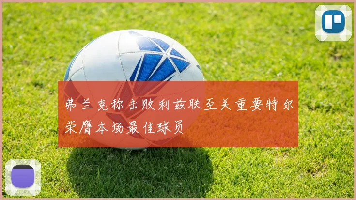 弗兰克称击败利兹联至关重要特尔荣膺本场最佳球员