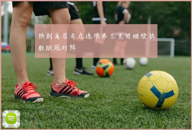 热刺高层考虑选项弗兰克将继续执教欧冠对阵